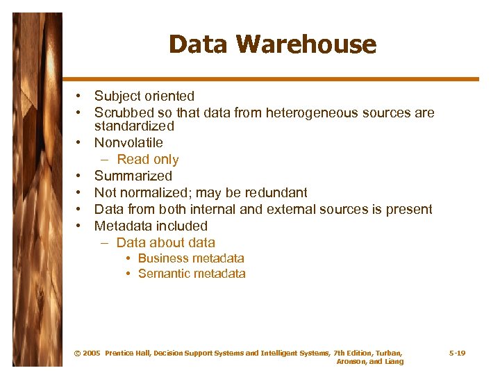 Data Warehouse • Subject oriented • Scrubbed so that data from heterogeneous sources are