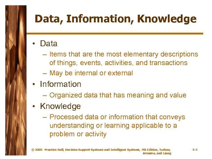 Data, Information, Knowledge • Data – Items that are the most elementary descriptions of