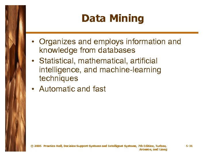 Data Mining • Organizes and employs information and knowledge from databases • Statistical, mathematical,