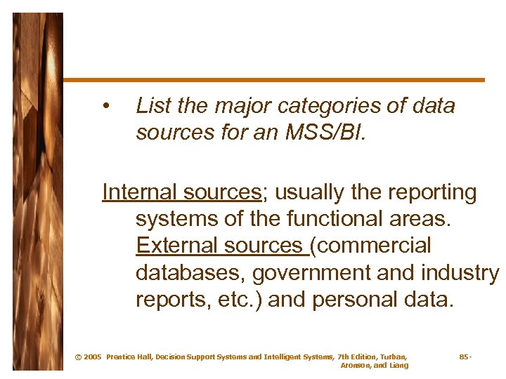  • List the major categories of data sources for an MSS/BI. Internal sources;