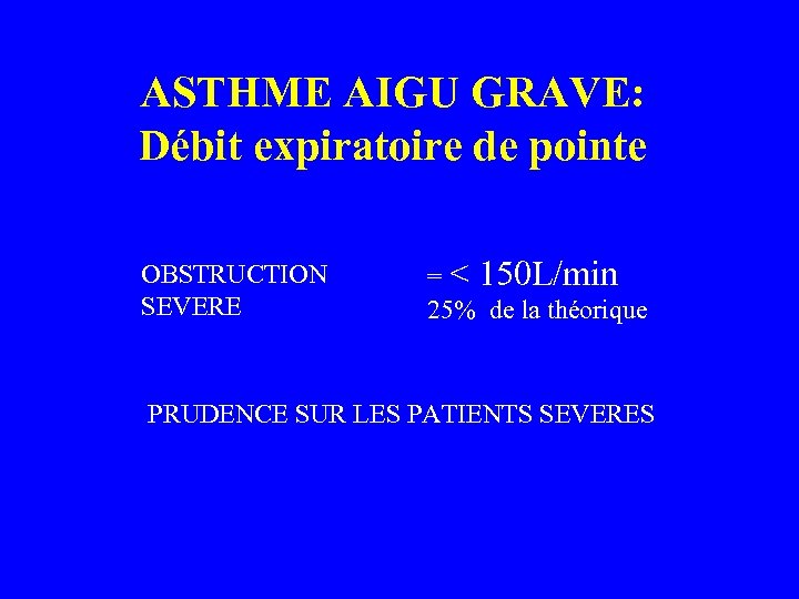 ASTHME AIGU GRAVE: Débit expiratoire de pointe OBSTRUCTION SEVERE = < 150 L/min 25%