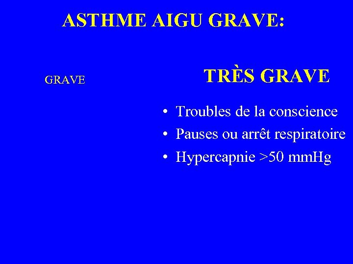 ASTHME AIGU GRAVE: GRAVE TRÈS GRAVE • Troubles de la conscience • Pauses ou