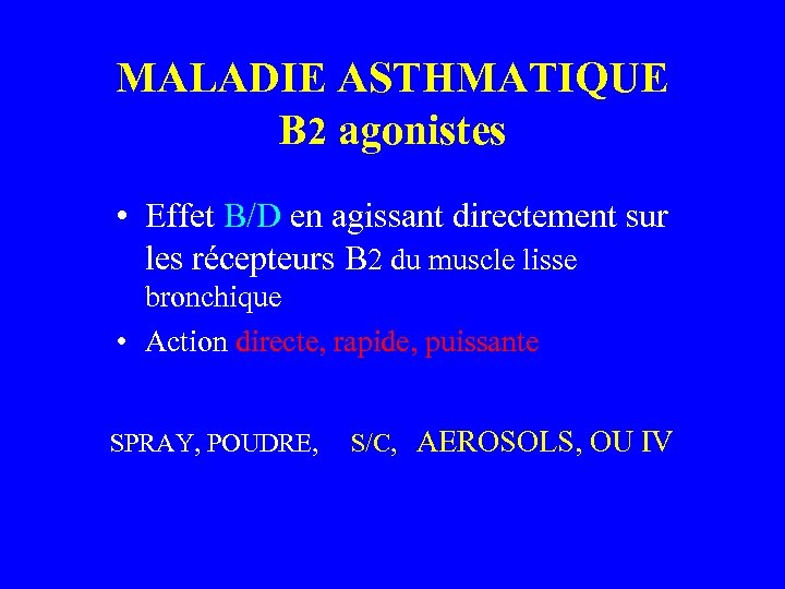 MALADIE ASTHMATIQUE B 2 agonistes • Effet B/D en agissant directement sur les récepteurs