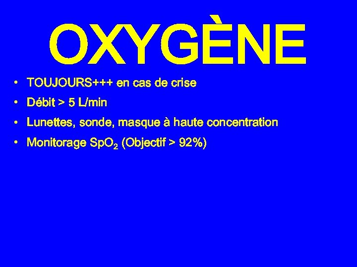 OXYGÈNE • TOUJOURS+++ en cas de crise • Débit > 5 L/min • Lunettes,