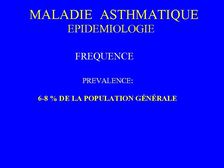 MALADIE ASTHMATIQUE EPIDEMIOLOGIE FREQUENCE PREVALENCE: 6 -8 % DE LA POPULATION GÉNÉRALE 