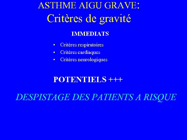 ASTHME AIGU GRAVE: Critères de gravité IMMEDIATS • Critères respiratoires • Critères cardiaques •