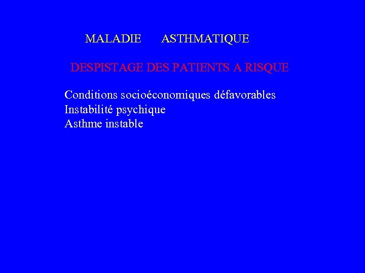 MALADIE ASTHMATIQUE DESPISTAGE DES PATIENTS A RISQUE Conditions socioéconomiques défavorables Instabilité psychique Asthme instable