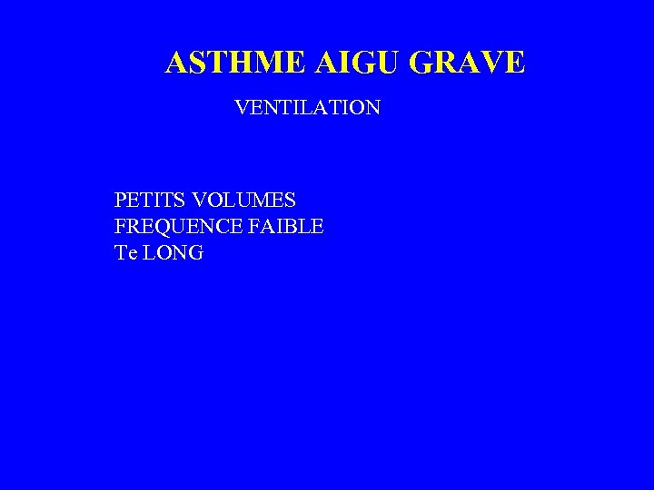 ASTHME AIGU GRAVE VENTILATION PETITS VOLUMES FREQUENCE FAIBLE Te LONG 