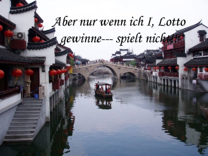 Aber nur wenn ich I, Lotto gewinne--- spielt nicht!! 