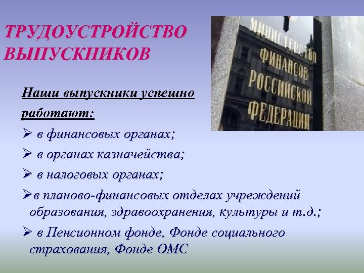 ТРУДОУСТРОЙСТВО ВЫПУСКНИКОВ Наши выпускники успешно работают: Ø в финансовых органах; Ø в органах казначейства;