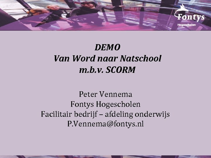 DEMO Van Word naar Natschool m. b. v. SCORM Peter Vennema Fontys Hogescholen Facilitair