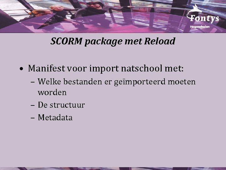 SCORM package met Reload • Manifest voor import natschool met: – Welke bestanden er