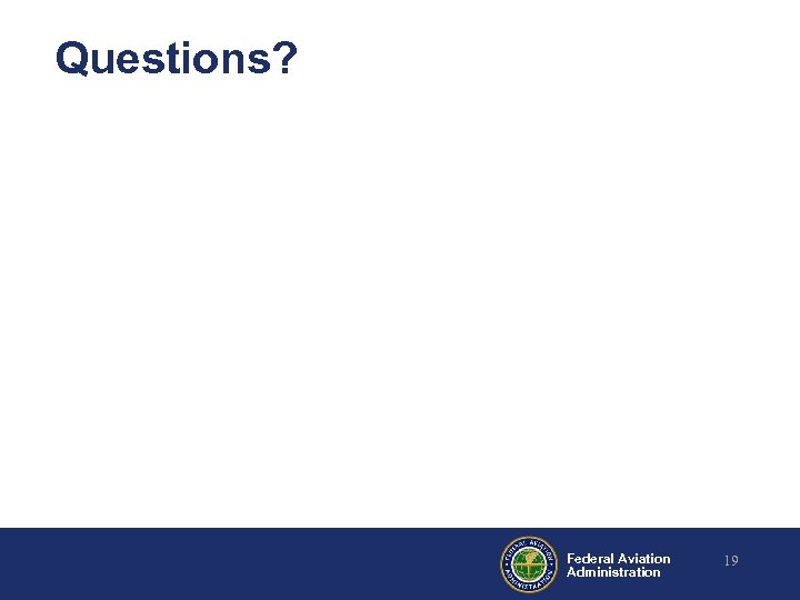 Questions? Federal Aviation Administration 19 