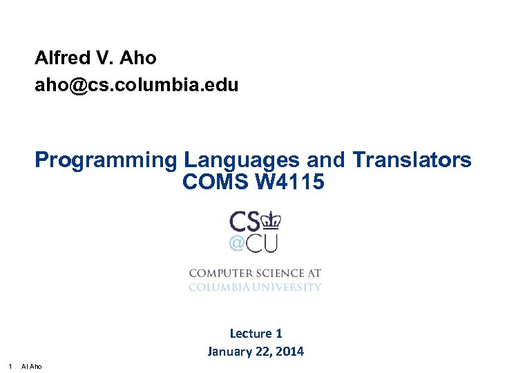 Alfred V. Aho aho@cs. columbia. edu Programming Languages and Translators COMS W 4115 Lecture