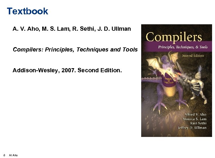 Textbook A. V. Aho, M. S. Lam, R. Sethi, J. D. Ullman Compilers: Principles,