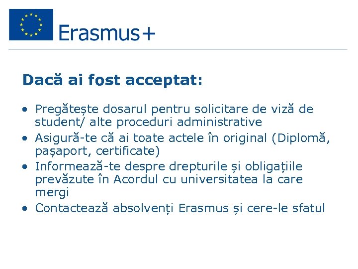 Dacă ai fost acceptat: • Pregătește dosarul pentru solicitare de viză de student/ alte