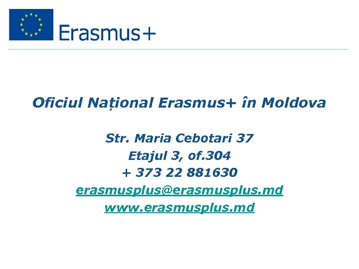 Oficiul Național Erasmus+ în Moldova Str. Maria Cebotari 37 Etajul 3, of. 304 +