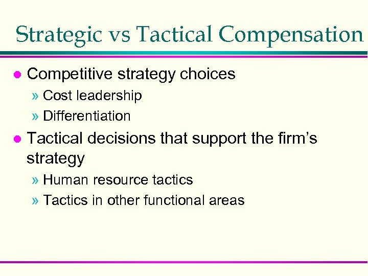 Strategic vs Tactical Compensation l Competitive strategy choices » Cost leadership » Differentiation l