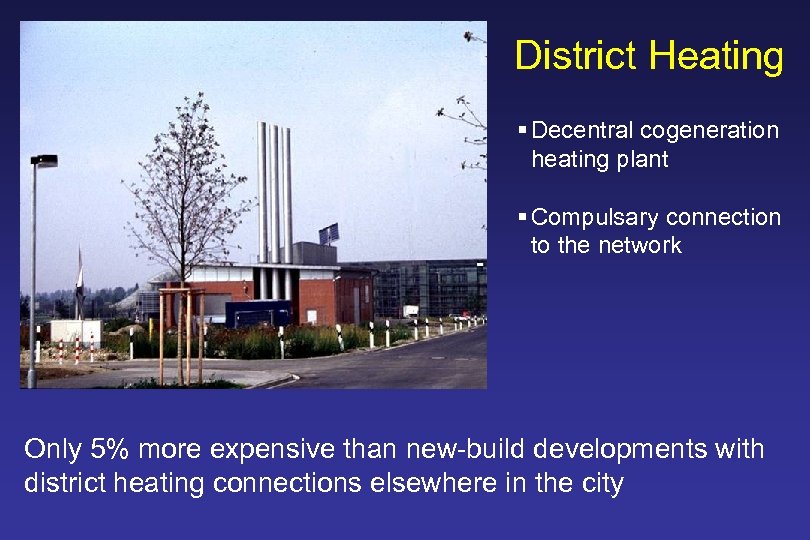 District Heating § Decentral cogeneration heating plant § Compulsary connection to the network Only