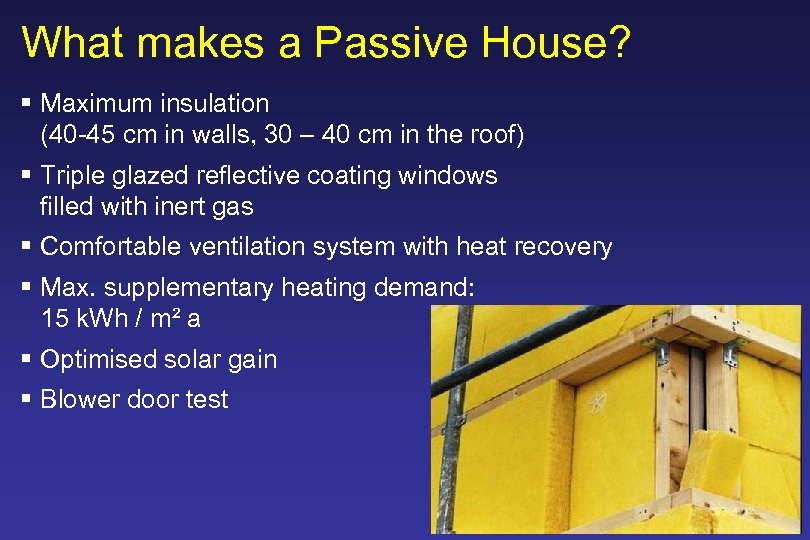 What makes a Passive House? § Maximum insulation (40 -45 cm in walls, 30