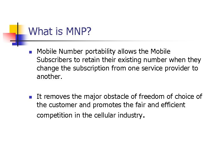 What is MNP? n n Mobile Number portability allows the Mobile Subscribers to retain