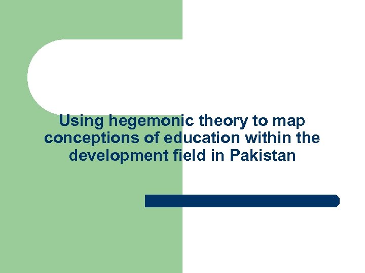 Using hegemonic theory to map conceptions of education within the development field in Pakistan