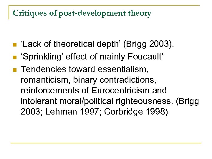 Critiques of post-development theory n n n ‘Lack of theoretical depth’ (Brigg 2003). ‘Sprinkling’