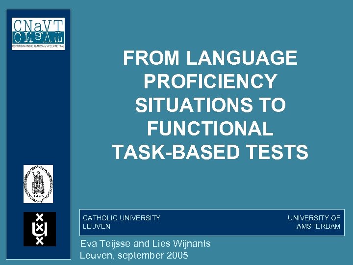 FROM LANGUAGE PROFICIENCY SITUATIONS TO FUNCTIONAL TASK-BASED TESTS CATHOLIC UNIVERSITY LEUVEN Eva Teijsse and