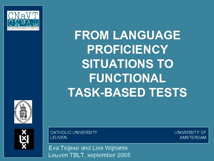 FROM LANGUAGE PROFICIENCY SITUATIONS TO FUNCTIONAL TASK-BASED TESTS CATHOLIC UNIVERSITY LEUVEN Eva Teijsse and