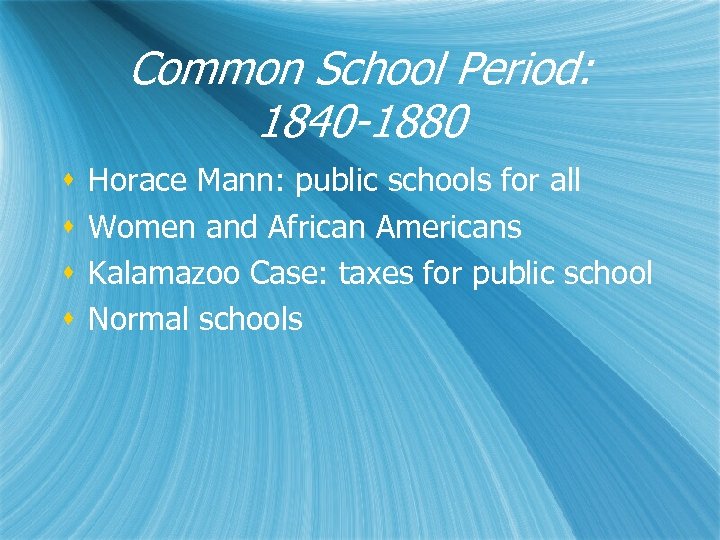 Common School Period: 1840 -1880 s s Horace Mann: public schools for all Women
