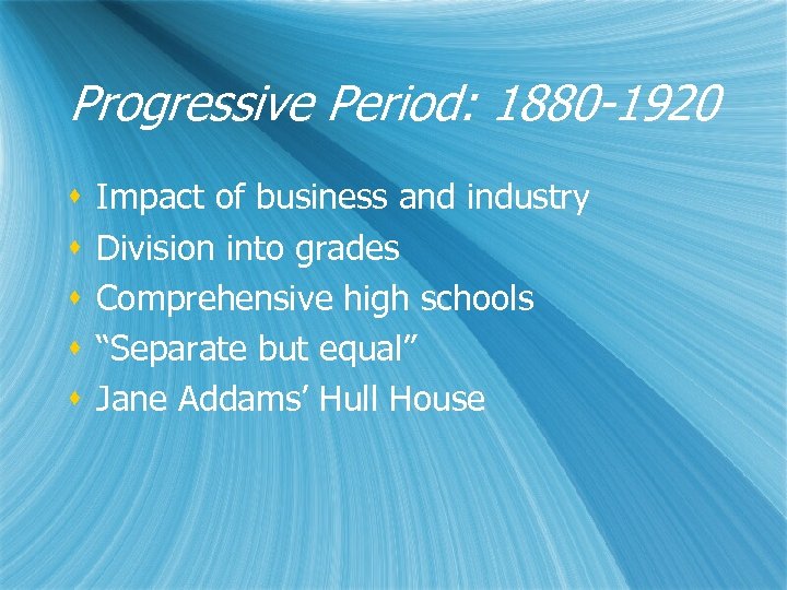 Progressive Period: 1880 -1920 s s s Impact of business and industry Division into