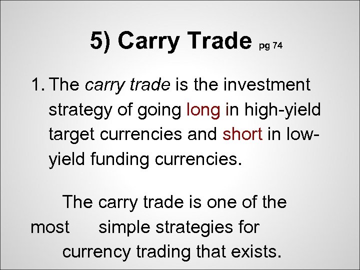 5) Carry Trade pg 74 1. The carry trade is the investment strategy of