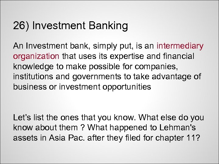 26) Investment Banking An Investment bank, simply put, is an intermediary organization that uses