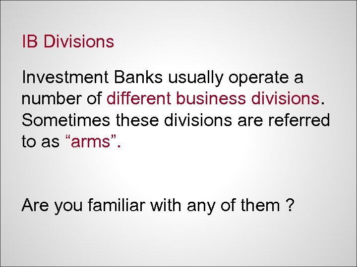 IB Divisions Investment Banks usually operate a number of different business divisions. Sometimes these