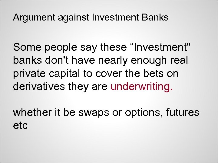 Argument against Investment Banks Some people say these “Investment