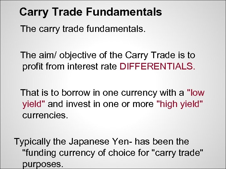 Carry Trade Fundamentals 　The carry trade fundamentals. 　The aim/ objective of the Carry Trade