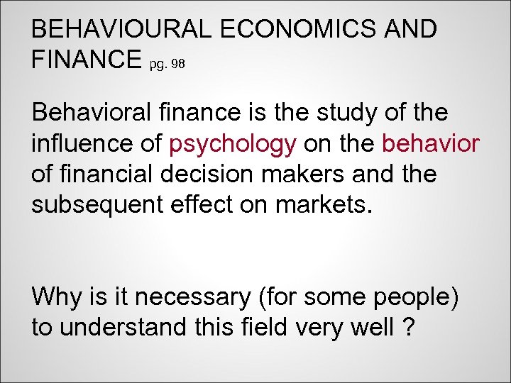 BEHAVIOURAL ECONOMICS AND FINANCE pg. 98 Behavioral finance is the study of the influence