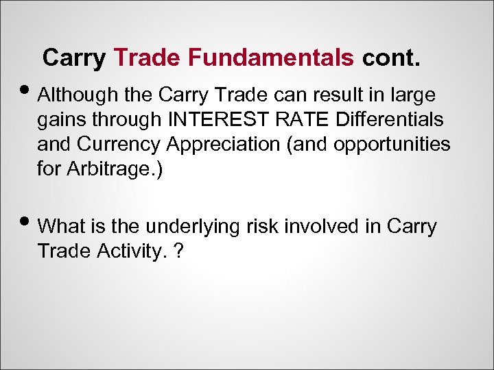 Carry Trade Fundamentals cont. • Although the Carry Trade can result in large gains