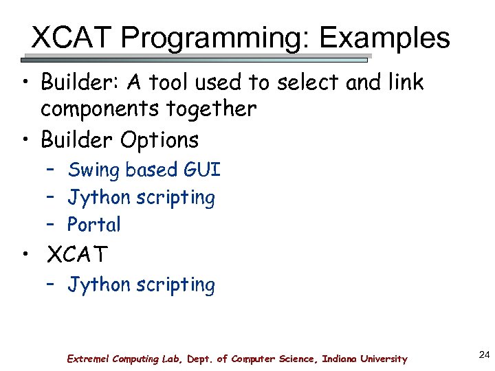 XCAT Programming: Examples • Builder: A tool used to select and link components together