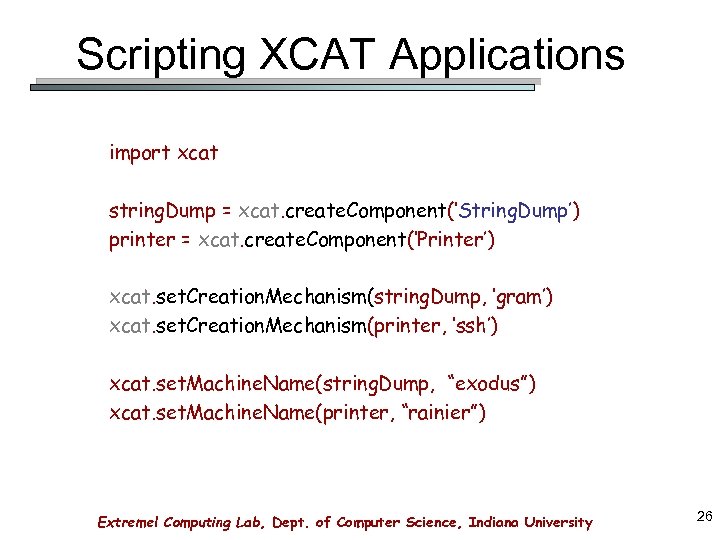 Scripting XCAT Applications import xcat string. Dump = xcat. create. Component(‘String. Dump’) printer =