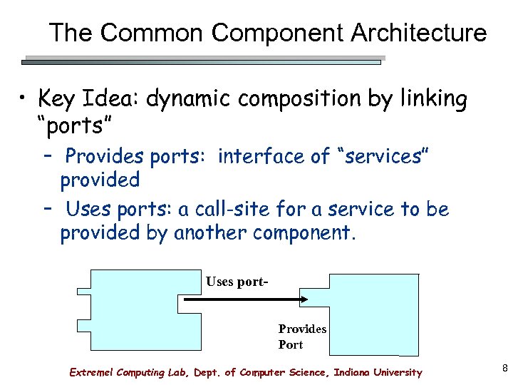The Common Component Architecture • Key Idea: dynamic composition by linking “ports” – Provides