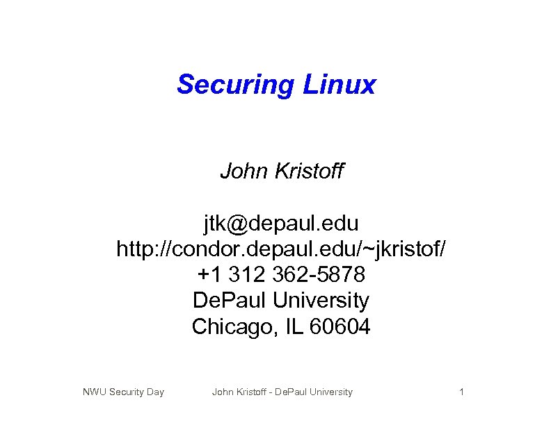 Securing Linux John Kristoff jtk@depaul. edu http: //condor. depaul. edu/~jkristof/ +1 312 362 -5878