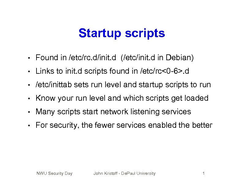 Startup scripts • Found in /etc/rc. d/init. d (/etc/init. d in Debian) • Links