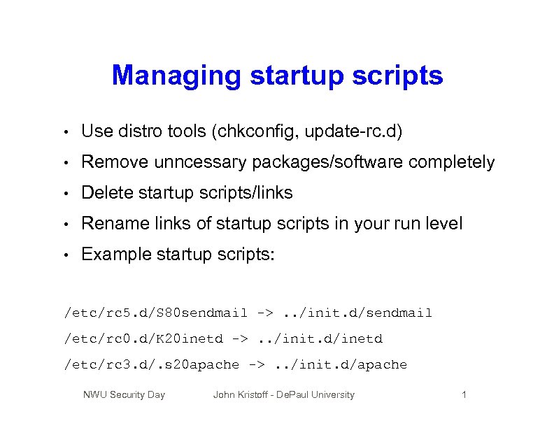 Managing startup scripts • Use distro tools (chkconfig, update-rc. d) • Remove unncessary packages/software