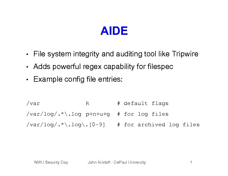 AIDE • File system integrity and auditing tool like Tripwire • Adds powerful regex