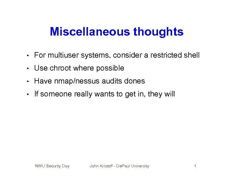 Miscellaneous thoughts • For multiuser systems, consider a restricted shell • Use chroot where