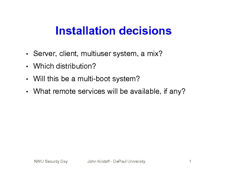 Installation decisions • Server, client, multiuser system, a mix? • Which distribution? • Will