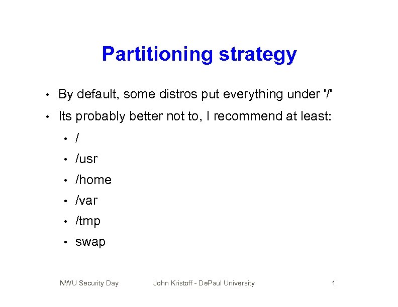 Partitioning strategy • By default, some distros put everything under '/' • Its probably