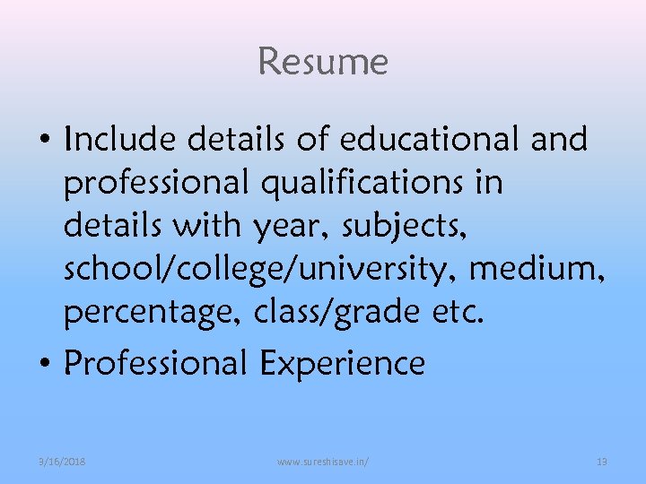 Resume • Include details of educational and professional qualifications in details with year, subjects,