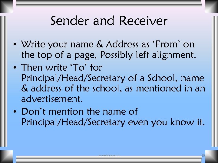 Sender and Receiver • Write your name & Address as ‘From’ on the top
